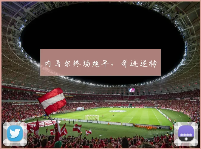内马尔终场绝平，奇迹逆转