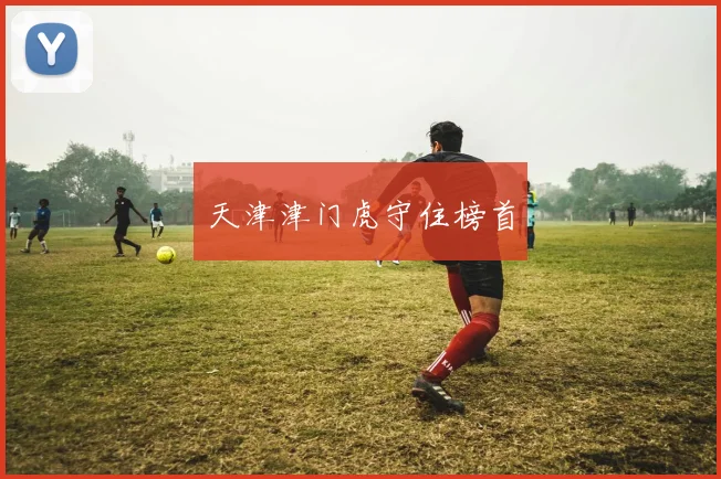 天津津门虎守住榜首