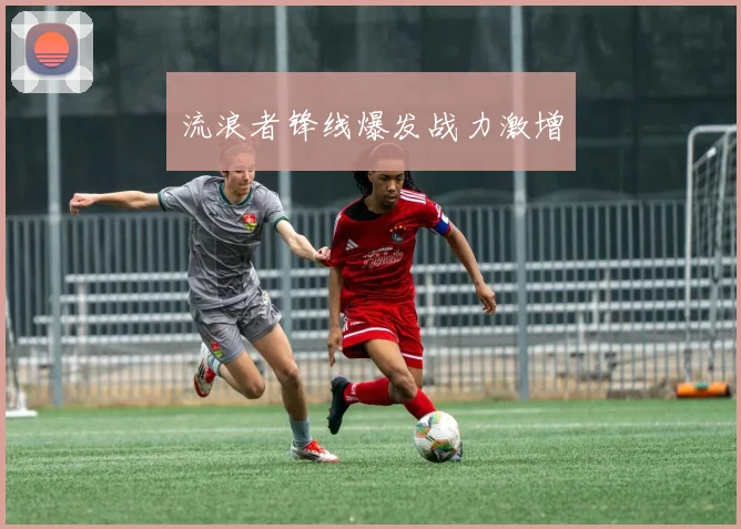 流浪者锋线爆发战力激增