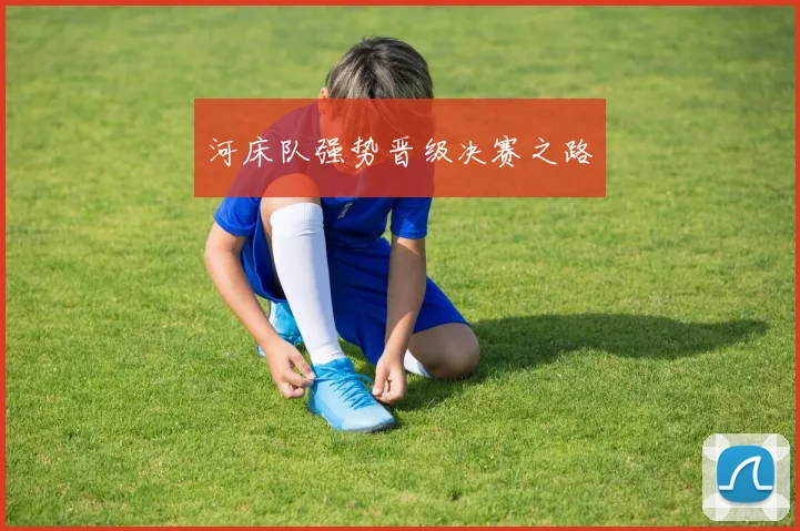 河床队强势晋级决赛之路