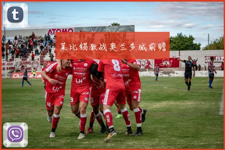 莱比锡激战奥兰多城前瞻