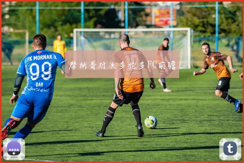 摩纳哥对决多伦多FC前瞻