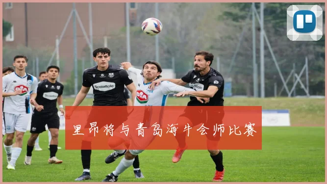 里昂将与青岛海牛会师比赛