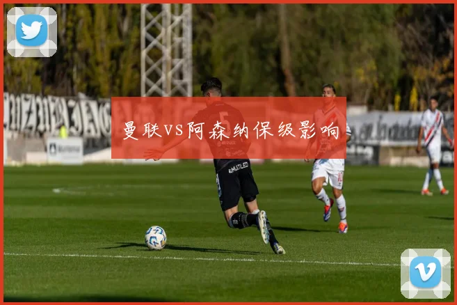 曼联vs阿森纳保级影响